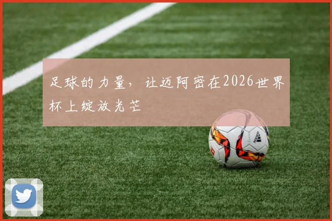 足球的力量，让迈阿密在2026世界杯上绽放光芒