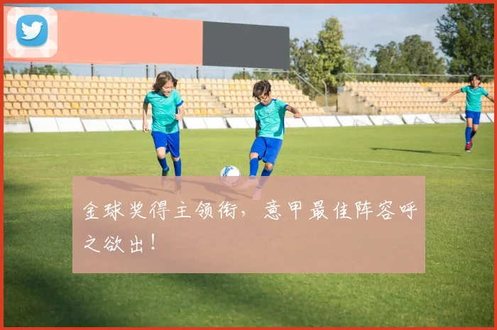 金球奖得主领衔，意甲最佳阵容呼之欲出！