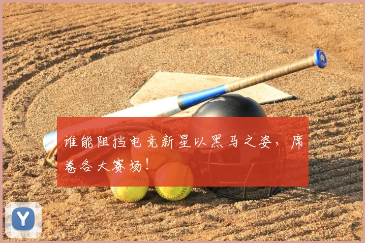 谁能阻挡电竞新星以黑马之姿,席卷各大赛场!